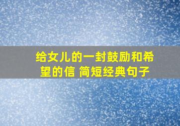 给女儿的一封鼓励和希望的信 简短经典句子